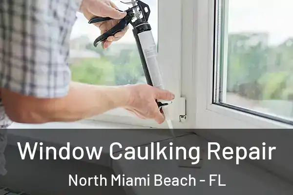 Window Caulking Repair North Miami Beach - FL